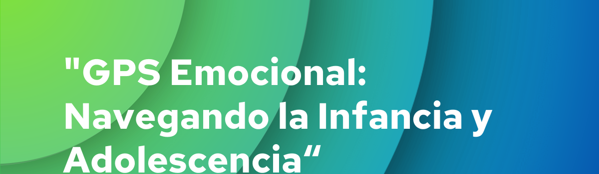 GPS Emocional: Navegando la Infancia y Adolescencia